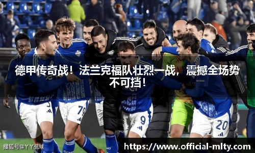 德甲传奇战！法兰克福队壮烈一战，震撼全场势不可挡！