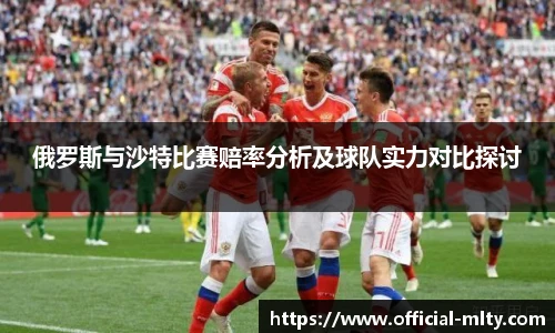 俄罗斯与沙特比赛赔率分析及球队实力对比探讨