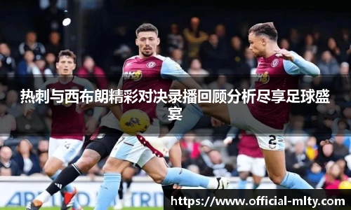 热刺与西布朗精彩对决录播回顾分析尽享足球盛宴